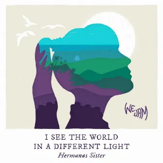 I See the World in a Different Light by Hermanas Sister