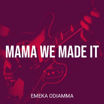 Mama We Made It by EMEKA ODIAMMA