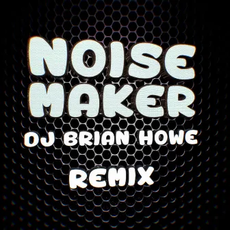 Noise Maker (DJ Brian Howe Remix) by DJ Brian Howe