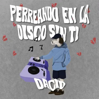 Perriando en la Disco Sin Ti by Dacid