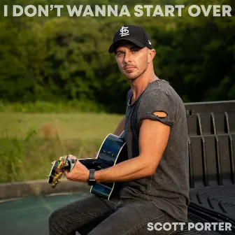 I Don't Wanna Start Over by Scott Porter