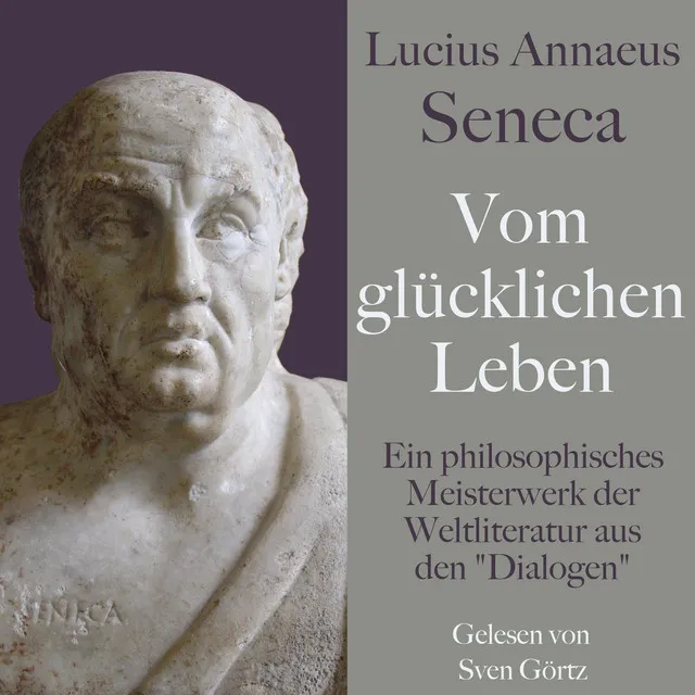 Lucius Annaeus Seneca: Vom glücklichen Leben – De vita beata (Ein philosophisches Meisterwerk der Weltliteratur aus den 