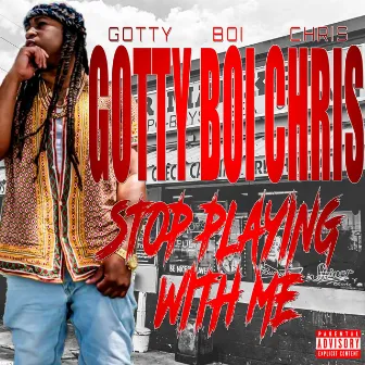 Stop Playing with Me by Gotty Boi Chris