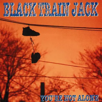 You're Not Alone by Black Train Jack