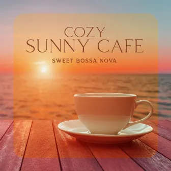 Cozy Sunny Cafe: Sweet Bossa Nova Music, Elegant Summer Vibes, Positive Latin Jazz by Corp Sexy Latino Dance Club