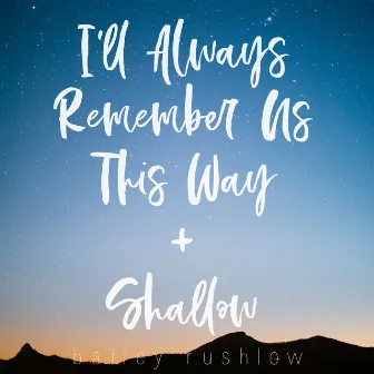 I'll Always Remember Us This Way / Shallow (From 