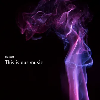 This Is Our Music by Duckett