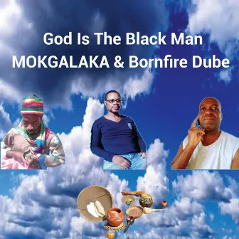 God Is the Black Man by MOKGALAKA