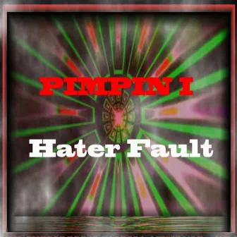 Hater Fault by Pimpin I