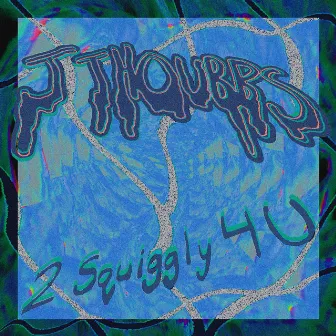 2Squiggly4U by J Thoubbs