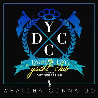 Whatcha Gonna Do (feat. Guy Sebastian) by Drop City Yacht Club