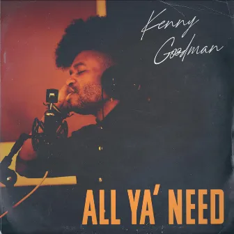 All Ya' Need by Kenny Goodman