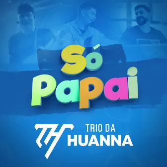 Só Papai by Trio Da Huanna