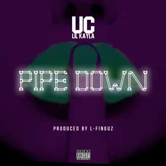 Pipe Down by Uc Lil Kayla