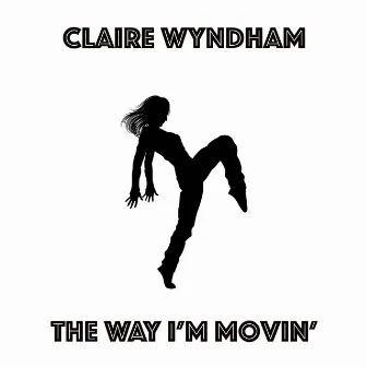 The Way I'm Movin' by Claire Wyndham