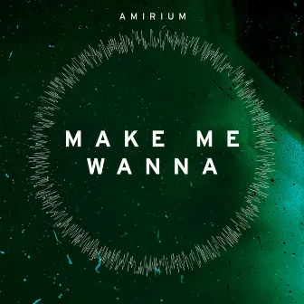 Make Me Wanna by Amirium