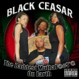 The Baddest Muthaf@#$*@ On Earth by Black Ceasar