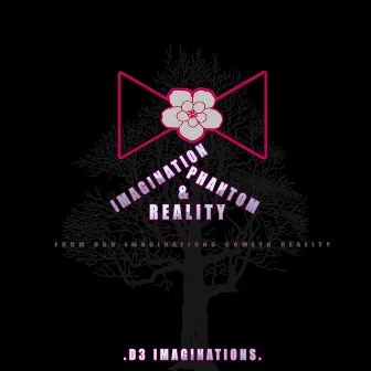 IMAGINATION, PHANTOM &REALITY by D3 Imaginations