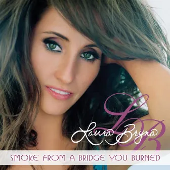 Smoke From A Bridge You Burned by Laura Bryna