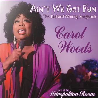 Ain't We Got Fun: The Richard Whiting Songbook (Live) by Carol Woods