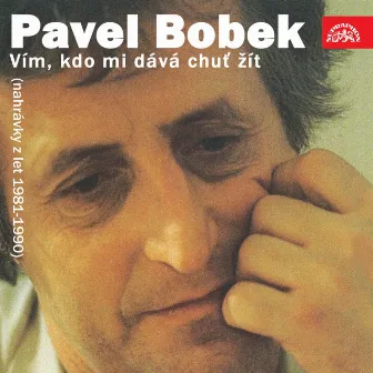 Vím, Kdo Mi Dává Chuť Žít-Nahrávky Z Let 1981-1990 by Pavel Bobek