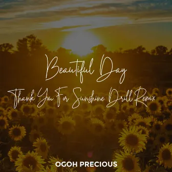 Beautiful Day (Thank You For Sunshine Drill Remix) by Ogoh Precious