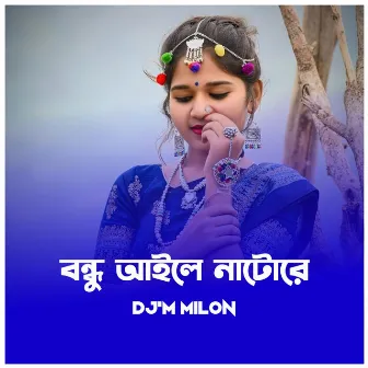 Bondhu Aile Natore by Dj'M MiloN