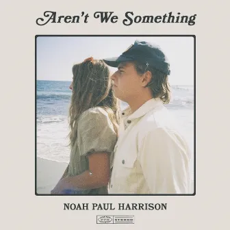 Aren't We Something by Noah Paul Harrison