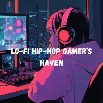 Lo-Fi Hip-Hop Gamer's Haven - Chill Beats for Play by Lo-Fi Hip-Hop