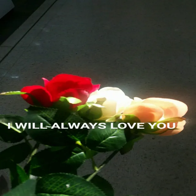 I WILL ALWAYS LOVE YOU