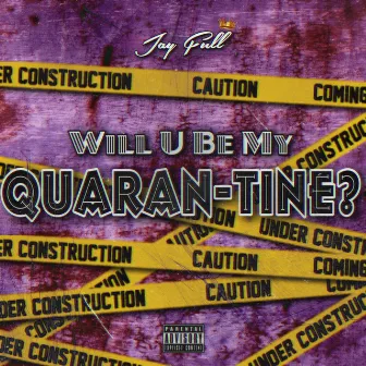 Will U Be My Quaran-Tine? by Jay Full