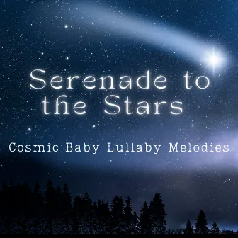 Serenade to the Stars – Cosmic Baby Lullaby Melodies by Stardust Vibes