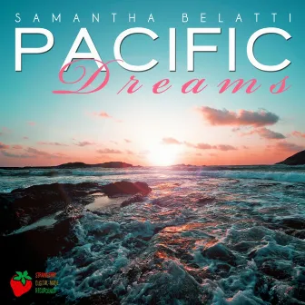 Pacific Dreams by Samantha Belatti