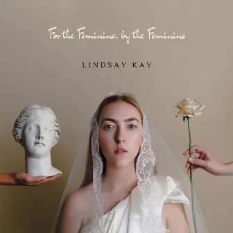 For the Feminine, by the Feminine by Lindsay Kay