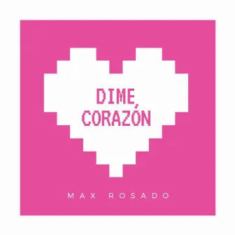 Dime Corazón by Max Rosado