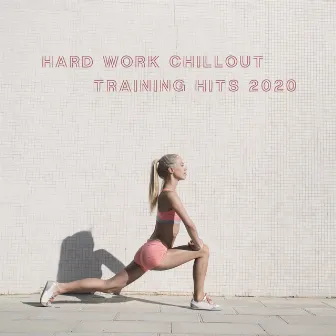 Hard Work Chillout Training Hits 2020 by Exercise Plan Club