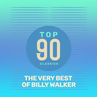 Top 90 Classics - The Very Best of Billy Walker by Billy Walker