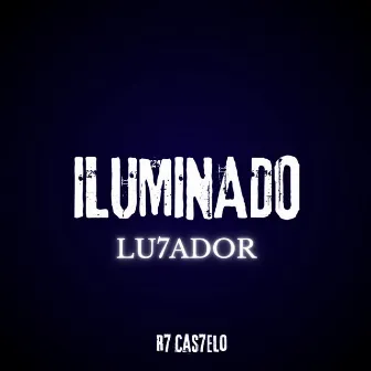 Iluminado (Lu7Ador) [Versão Estendida] by R7-Cas7elo