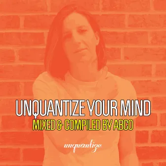 Unquantize Your Mind Vol. 13 - Compiled & Mixed by Abco by Abco