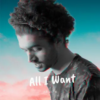 All I Want by Abdu B