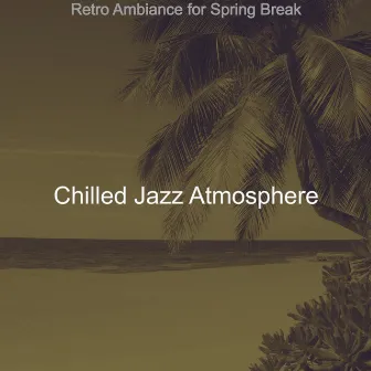 Retro Ambiance for Spring Break by Chilled Jazz Atmosphere