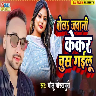 Bola Jawani Kekar Chush Gailu by Golu Gorakhpuri