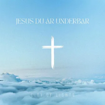 Jesus Du Är Underbar by City Of Lights