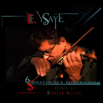 E. Ysaÿe: 6 Sonaten für Violine Solo Opus 27 by Bartek Niziol