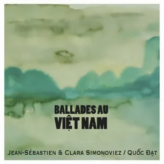 Ballades au Việt Nam (with Clara Simonoviez & Quốc Đạt) by Jean-Sebastien Simonoviez