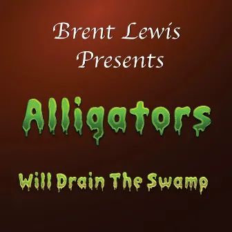 Alligators Will Drain The Swamp by Brent Lewis