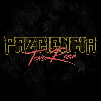 Pazciencia by Tavo Rose