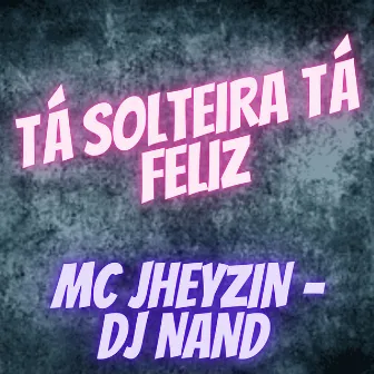 Tá Solteira Tá Feliz by Mc Jheyzin