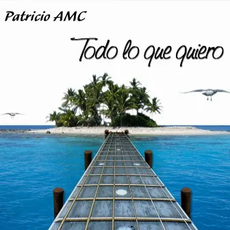 Todo Lo Que Quiero by Patricio AMC