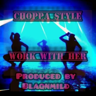 Work With Her (Radio Edit) by Choppa Style